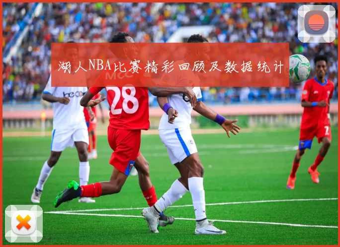 湖人NBA比赛精彩回顾及数据统计