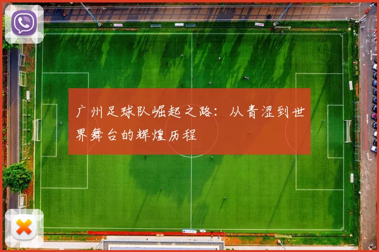 广州足球队崛起之路：从青涩到世界舞台的辉煌历程