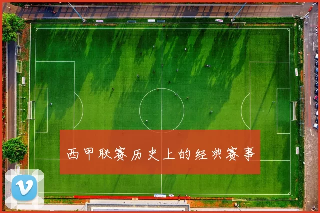 西甲联赛历史上的经典赛事