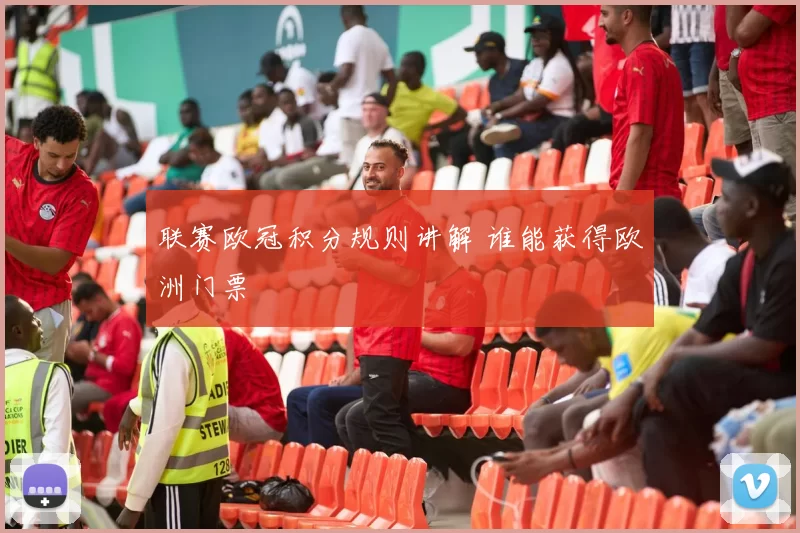 联赛欧冠积分规则讲解 谁能获得欧洲门票