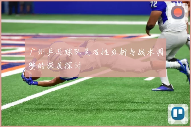 广州乒乓球队灵活性分析与战术调整的深度探讨
