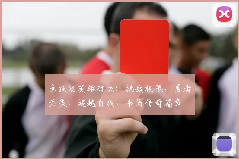 竞技场英雄对决：挑战极限，勇者无畏，超越自我，书写传奇篇章
