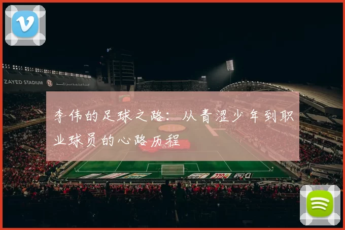 李伟的足球之路：从青涩少年到职业球员的心路历程
