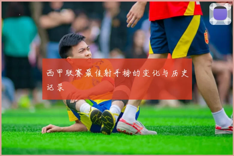 西甲联赛最佳射手榜的变化与历史记录