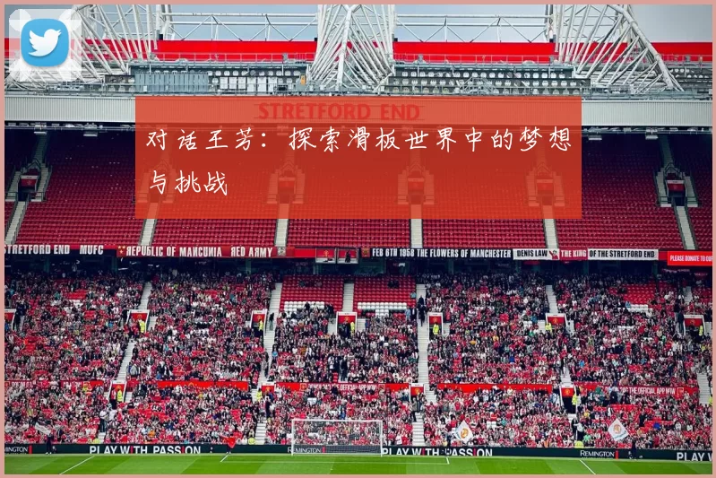 对话王芳：探索滑板世界中的梦想与挑战