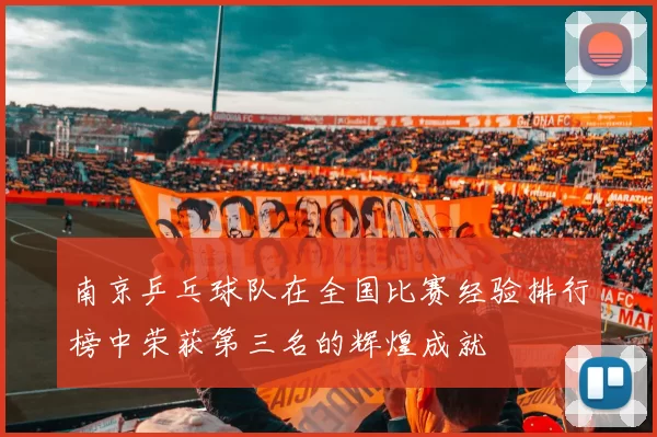 南京乒乓球队在全国比赛经验排行榜中荣获第三名的辉煌成就